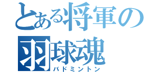 とある将軍の羽球魂（バドミントン）