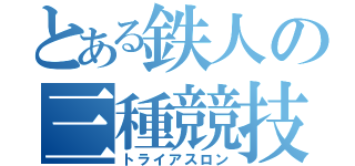 とある鉄人の三種競技（トライアスロン）