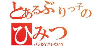 とあるぶりっ子のひみつ（バレる？バレない？）