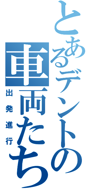 とあるデントの車両たち（出発進行）