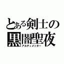 とある剣士の黒闇聖夜（アルティメッター）