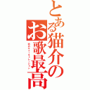 とある猫介のお歌最高（恋のサイーキュレーション）