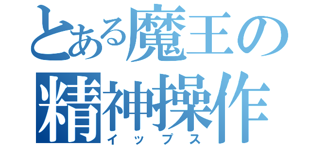 とある魔王の精神操作（イップス）