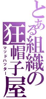 とある組織の狂帽子屋（マッドハッター）