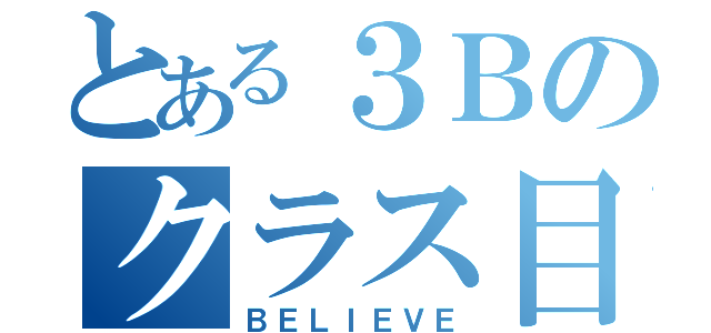 とある３Ｂのクラス目標（ＢＥＬＩＥＶＥ）