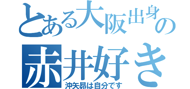 とある大阪出身の赤井好き（沖矢昴は自分です）