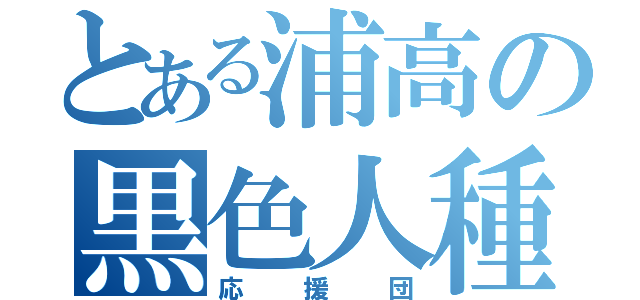 とある浦高の黒色人種（応援団）