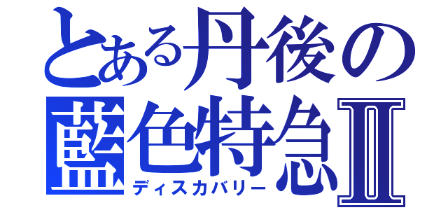 とある丹後の藍色特急Ⅱ（ディスカバリー）