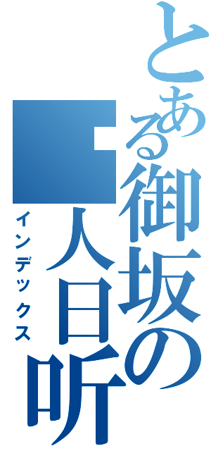 とある御坂の闲人日听（インデックス）