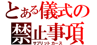 とある儀式の禁止事項（サブリットカース）