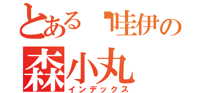 とある卡哇伊の森小丸（インデックス）