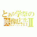 とある学祭の映像広告Ⅱ（コマーシャル）