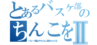 とあるバスケ部のちんこをⅡ（バレー部はやたらに舐めたがる）