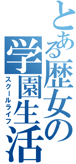 とある歴女の学園生活（スクールライフ）