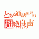 とある通話界隈の超絶良声（レベチボイス）