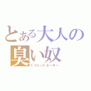 とある大人の臭い奴（トイレットネーター）