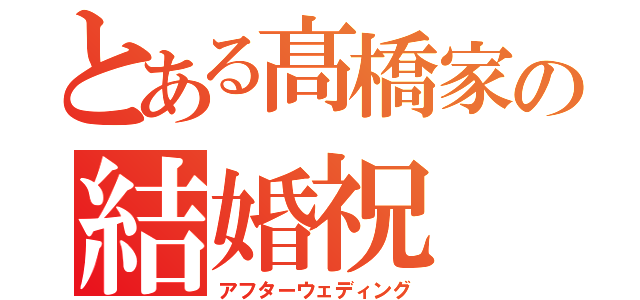 とある髙橋家の結婚祝（アフターウェディング）