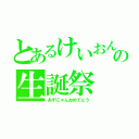 とあるけいおん部の生誕祭（あずにゃんおめでとう）