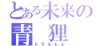 とある未来の青 狸（ドラえもん）