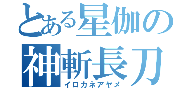 とある星伽の神斬長刀（イロカネアヤメ）