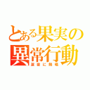 とある果実の異常行動（深夜に熱唱）