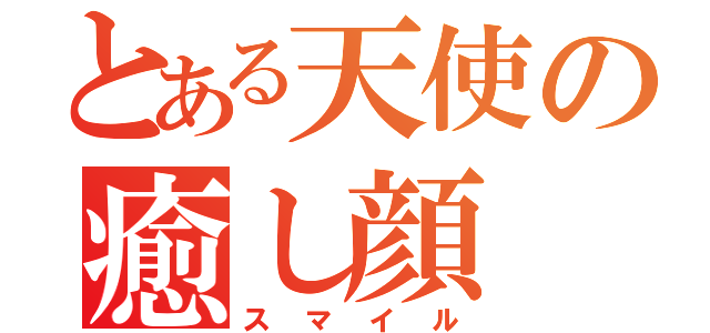 とある天使の癒し顔（スマイル）