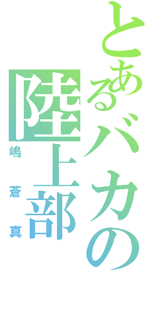 とあるバカの陸上部（嶋蒼真）