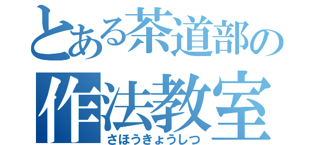 とある茶道部の作法教室（さほうきょうしつ）