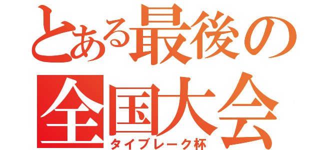 とある最後の全国大会（タイブレーク杯）