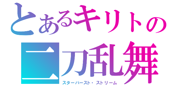 とあるキリトの二刀乱舞（スターバースト・ストリーム）