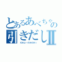 とあるあべちゃの引きだしⅡ（　だめよーだめだめっ）