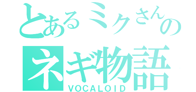 とあるミクさんのネギ物語（ＶＯＣＡＬＯＩＤ）