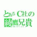 とあるＣ社の綾鷹兄貴（コカ・コーｒ（ｒｙ）