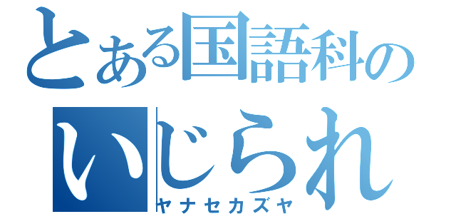 とある国語科のいじられ役（ヤナセカズヤ）