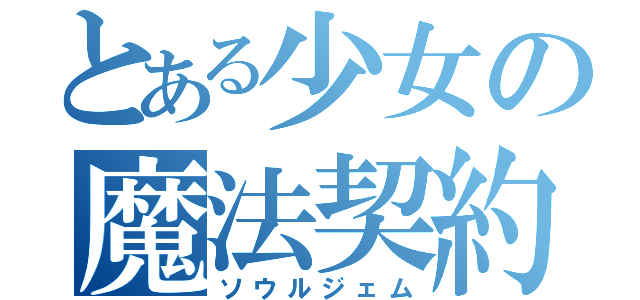 とある少女の魔法契約（ソウルジェム）