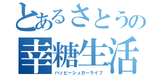 とあるさとうの幸糖生活（ハッピーシュガーライフ）