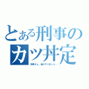 とある刑事のカツ丼定食（刑事さん、俺がやりました…）