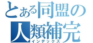 とある同盟の人類補完計画（インデックス）