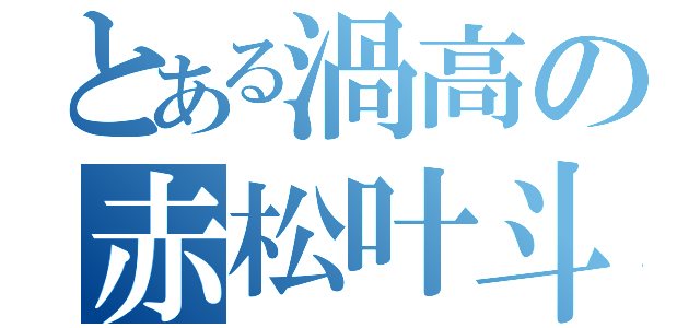 とある渦高の赤松叶斗（）