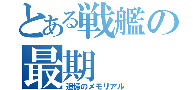 とある戦艦の最期（追憶のメモリアル）