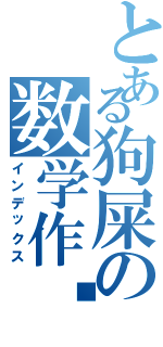 とある狗屎の数学作业（インデックス）