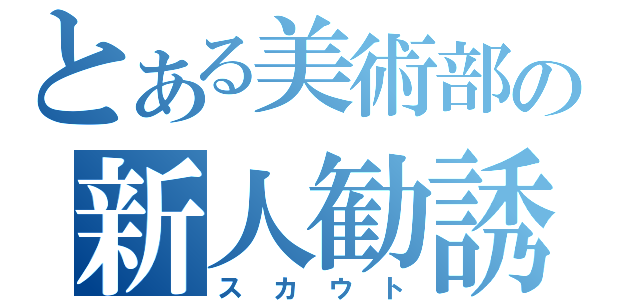 とある美術部の新人勧誘（スカウト）