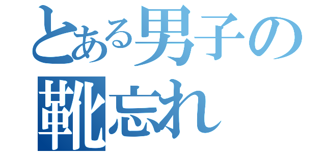 とある男子の靴忘れ（）