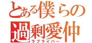 とある僕らの過剰愛仲（ラブライバー）