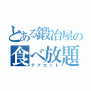 とある鍛冶屋の食べ放題（デブエット）