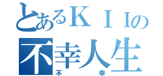 とあるＫＩＩの不幸人生（不幸）