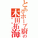 とあるホープ廚の木田拓海（ホモォ）