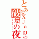 とあるＸＪａｐａｎの破壞の夜（ｗｅ ａｒｅ ｘ ！）