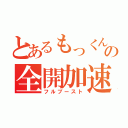 とあるもっくんの全開加速（フルブースト）