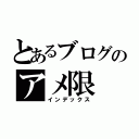 とあるブログのアメ限（インデックス）